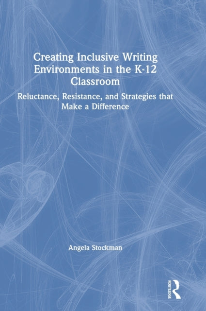 Book cover of: Creating Inclusive Writing Environments in the K-12 Classroom. By: Angela Stockman