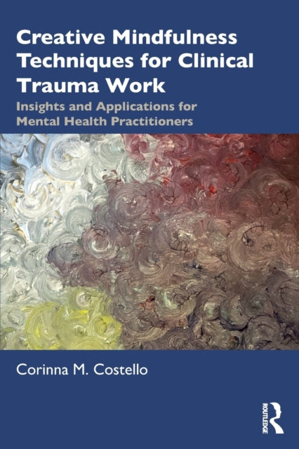 Book cover of: Creative Mindfulness Techniques for Clinical Trauma Work. By: Corinna M. Costello