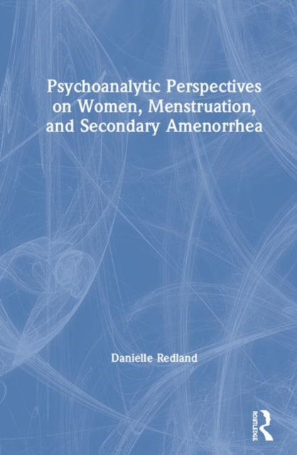 Book cover of: Psychoanalytic Perspectives on Women, Menstruation and Secondary Amenorrhea. By: Danielle Redland