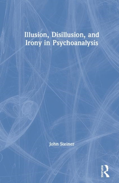 Book cover of: Illusion, Disillusion, and Irony in Psychoanalysis. By: John Steiner