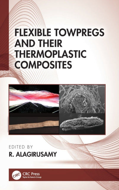 Book cover of: Flexible Towpregs and Their Thermoplastic Composites. By: R. Alagirusamy
