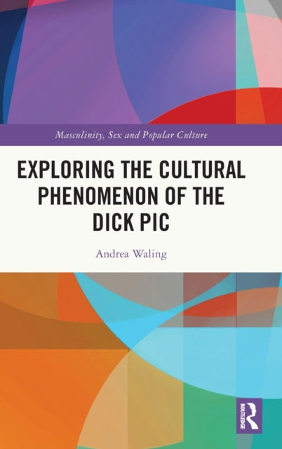Book cover of: Exploring the Cultural Phenomenon of the Dick Pic. By: Mary K. Trigg