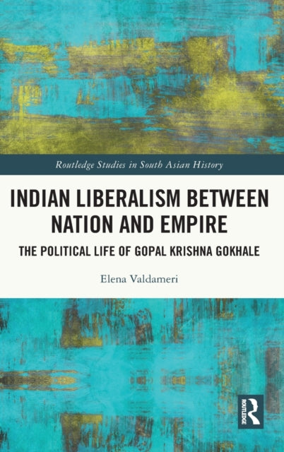 Book cover of: Indian Liberalism between Nation and Empire. By: Elena Valdameri