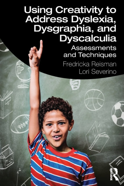 Book cover of: Using Creativity to Address Dyslexia, Dysgraphia, and Dyscalculia. By: Fredricka K. Reisman