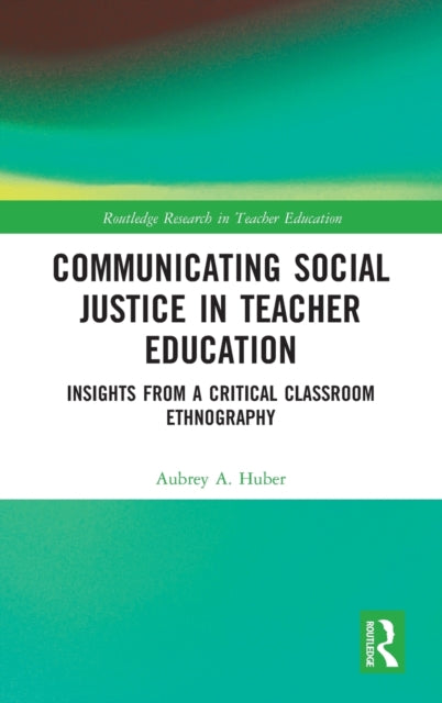 Book cover of: Communicating Social Justice in Teacher Education. By: Aubrey Huber