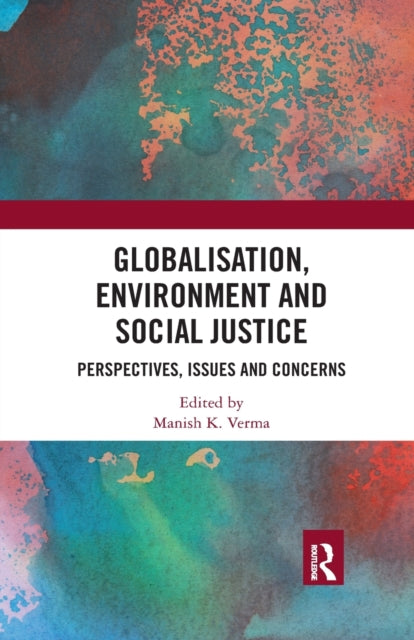 Book cover of: Globalisation, Environment and Social Justice. By: Manish K. Verma