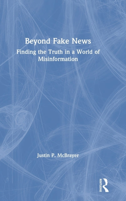 Book cover of: Beyond Fake News. By: Justin P. McBrayer