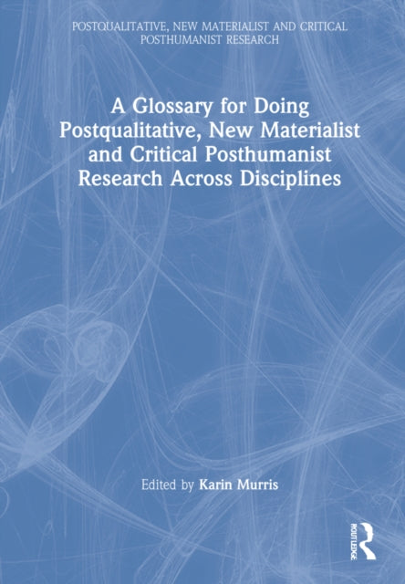Book cover of: Glossary for Doing Postqualitative, New Materialist and Critical Posthumanist Research Across Disciplines. By: Karin Murris