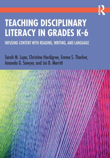 Book cover of: Teaching Disciplinary Literacy in Grades K-6. By: Sarah M. Lupo