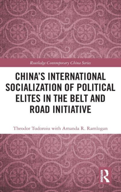 Book cover of: China's International Socialization of Political Elites in the Belt and Road Initiative. By: Theodor Tudoroiu