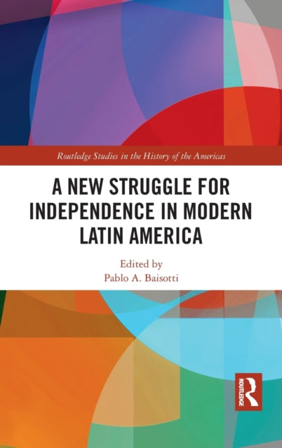 Book cover of: New Struggle for Independence in Modern Latin America. By: Pablo Alberto Baisotti