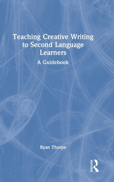 Book cover of: Teaching Creative Writing to Second Language Learners. By: Ryan Thorpe