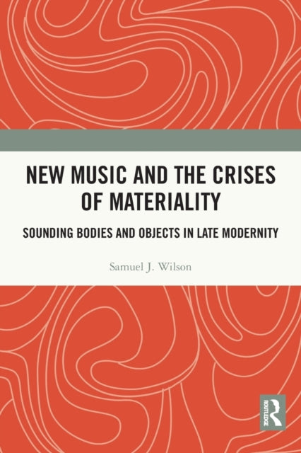 Book cover of: New Music and the Crises of Materiality. By: Wilson, Samuel