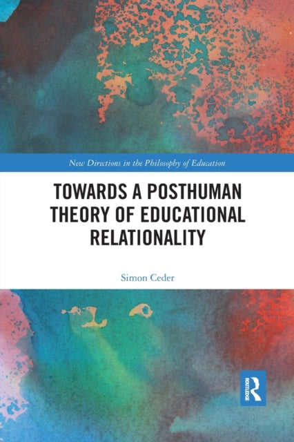 Book cover of: Towards a Posthuman Theory of Educational Relationality. By: Simon Ceder