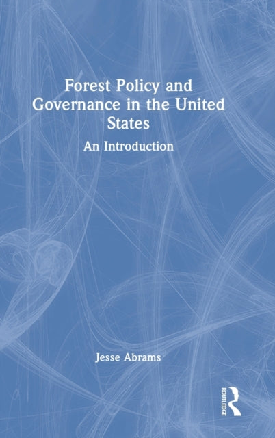 Book cover of: Forest Policy and Governance in the United States. By: Jesse Abrams