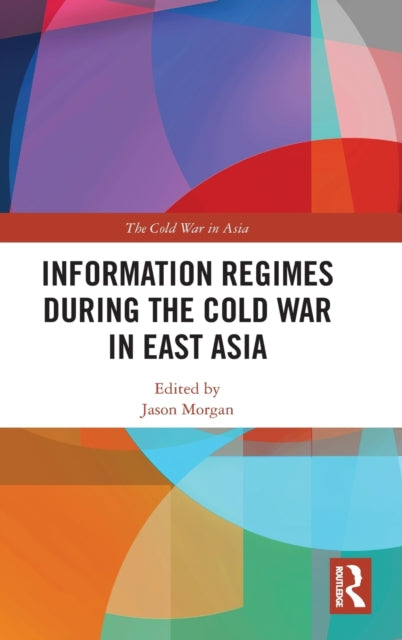 Book cover of: Information Regimes During the Cold War in East Asia. By: Jason Morgan
