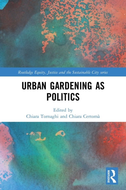 Book cover of: Urban Gardening as Politics. By: Chiara Tornaghi