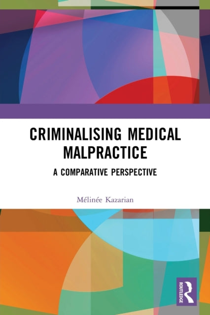 Book cover of: Criminalising Medical Malpractice. By: Mélinée Kazarian