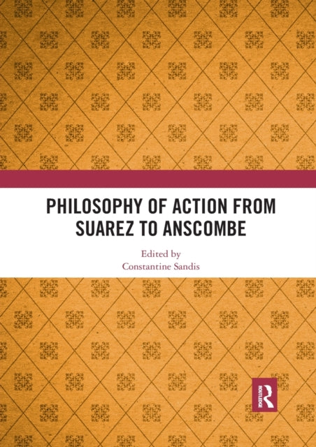 Book cover of: Philosophy of Action from Suarez to Anscombe. By: Constantine Sandis