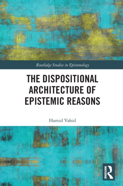 Book cover of: Dispositional Architecture of Epistemic Reasons. By: Hamid Vahid