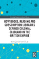 Book cover of: How Books, Reading and Subscription Libraries Defined Colonial Clubland in the British Empire. By: Coleman, Sterling Joseph, Jr.