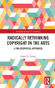 Book cover of: Radically Rethinking Copyright in the Arts. By: Young, James O.