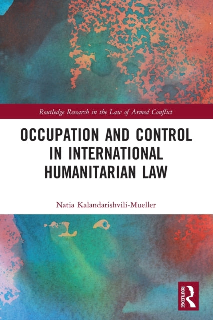 Book cover of: Occupation and Control in International Humanitarian Law. By: Natia Kalandarishvili-Mueller