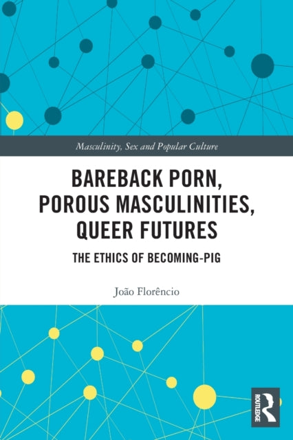 Book cover of: Bareback Porn, Porous Masculinities, Queer Futures. By: João Florêncio