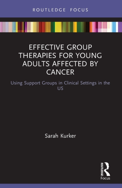 Book cover of: Effective Group Therapies for Young Adults Affected by Cancer. By: Sarah F. Kurker