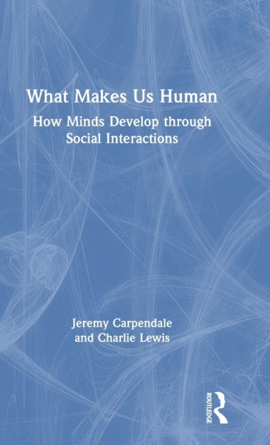 Book cover of: What Makes Us Human: How Minds Develop through Social Interactions. By: Jeremy I. M. Carpendale