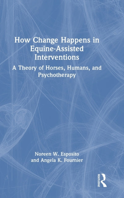 Book cover of: How Change Happens in Equine-Assisted Interventions. By: Noreen W. Esposito