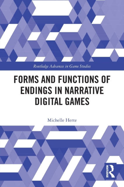 Book cover of: Forms and Functions of Endings in Narrative Digital Games. By: Michelle Herte