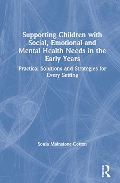 Book cover of: Supporting Children with Social, Emotional and Mental Health Needs in the Early Years. By: Sonia Mainstone-Cotton