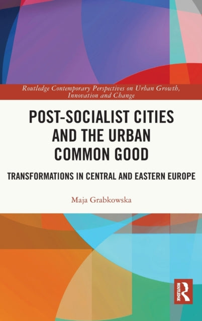 Book cover of: Post-socialist Cities and the Urban Common Good. By: Maja Grabkowska