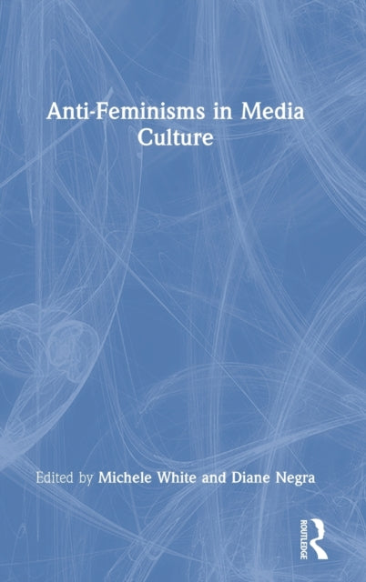 Book cover of: Anti-Feminisms in Media Culture. By: Michele White