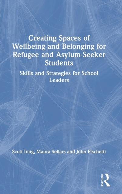 Book cover of: Creating Spaces of Wellbeing and Belonging for Refugee and Asylum-Seeker Students. By: Maura Sellars