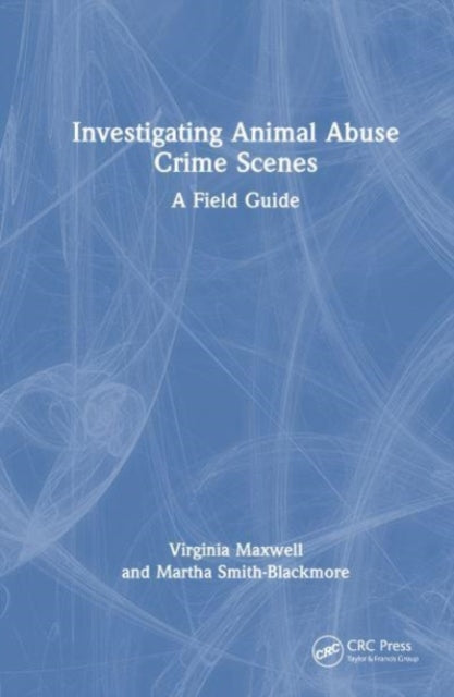 Book cover of: Investigating Animal Abuse Crime Scenes. By: Virginia M. Maxwell