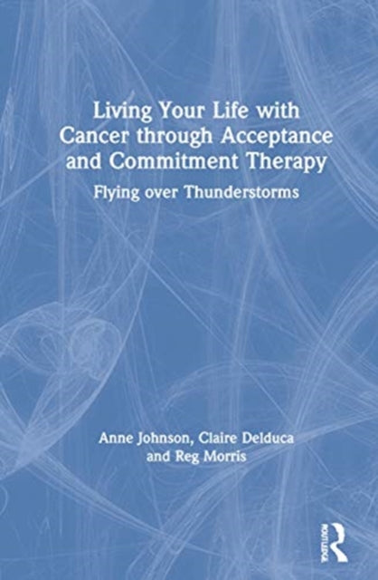 Book cover of: Living Your Life with Cancer through Acceptance and Commitment Therapy. By: Anne Johnson