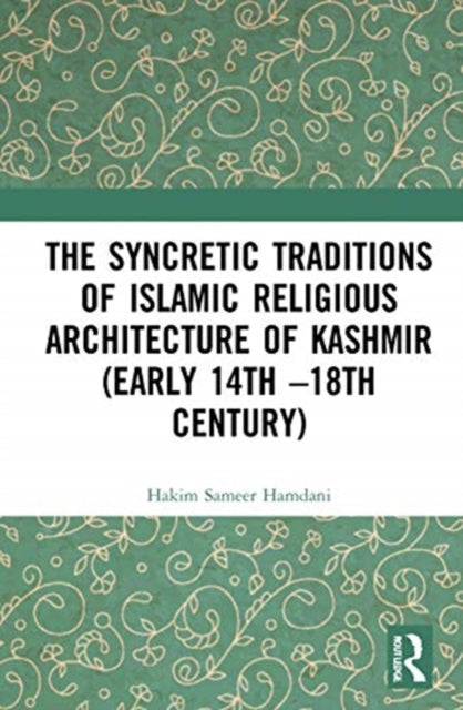 Book cover of: Syncretic Traditions of Islamic Religious Architecture of Kashmir (Early 14th –18th Century). By: Hakim Sameer Hamdani