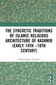 Book cover of: Syncretic Traditions of Islamic Religious Architecture of Kashmir (Early 14th –18th Century). By: Hakim Sameer Hamdani
