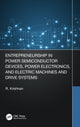 Book cover of: Entrepreneurship in Power Semiconductor Devices, Power Electronics, and Electric Machines and Drive Systems. By: Krishnan, R.