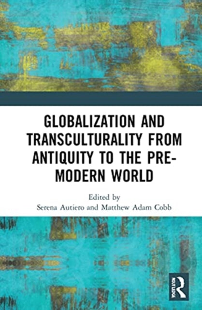 Book cover of: Globalization and Transculturality from Antiquity to the Pre-Modern World. By: Serena Autiero