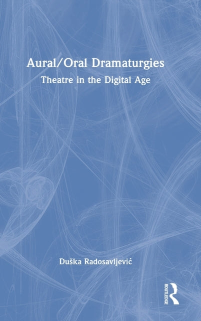 Book cover of: Aural/Oral Dramaturgies. By: Duska Radosavljevic