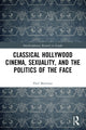 Book cover of: Classical Hollywood Cinema, Sexuality, and the Politics of the Face