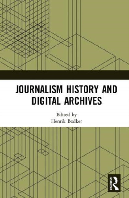 Book cover of: Journalism History and Digital Archives. By: Henrik Bødker