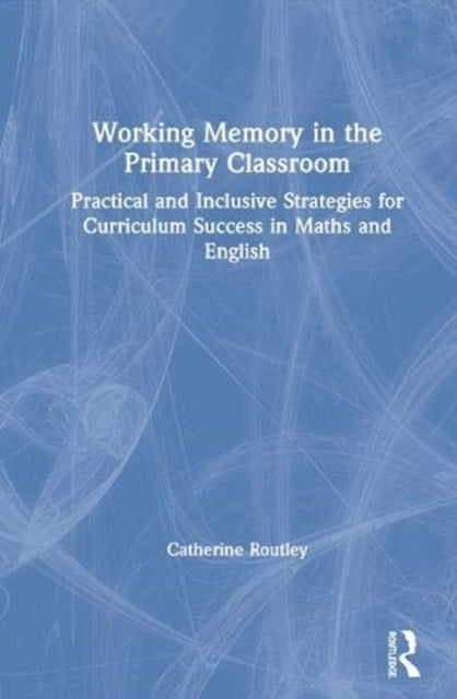Book cover of: Working Memory in the Primary Classroom. By: Catherine Routley