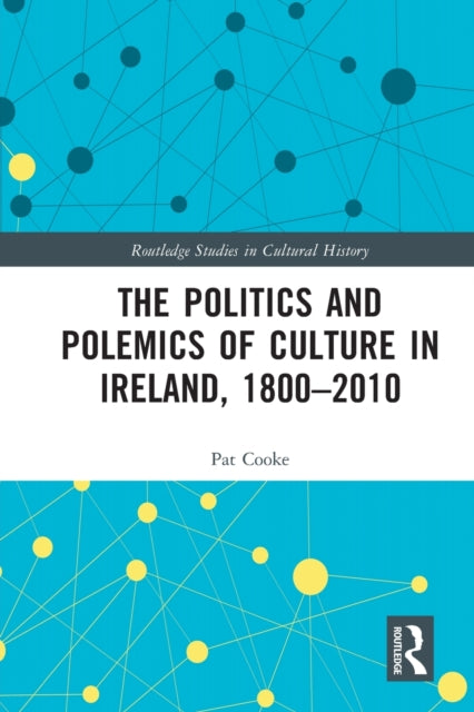 Book cover of: Politics and Polemics of Culture in Ireland, 1800–2010. By: Pat Cooke