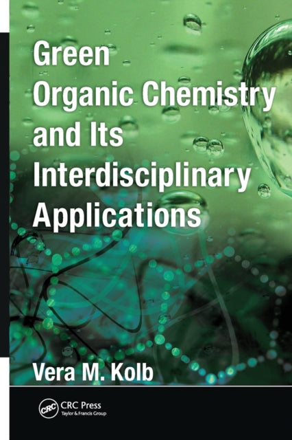 Book cover of: Green Organic Chemistry and its Interdisciplinary Applications. By: Vera M. Kolb
