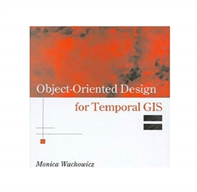 Book cover of: Object-Oriented Design for Temporal GIS. By: Monica Wachowicz
