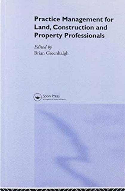 Book cover of: Practice Management for Land, Construction and Property Professionals. By: Brian Greenhalgh